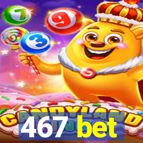 467 bet